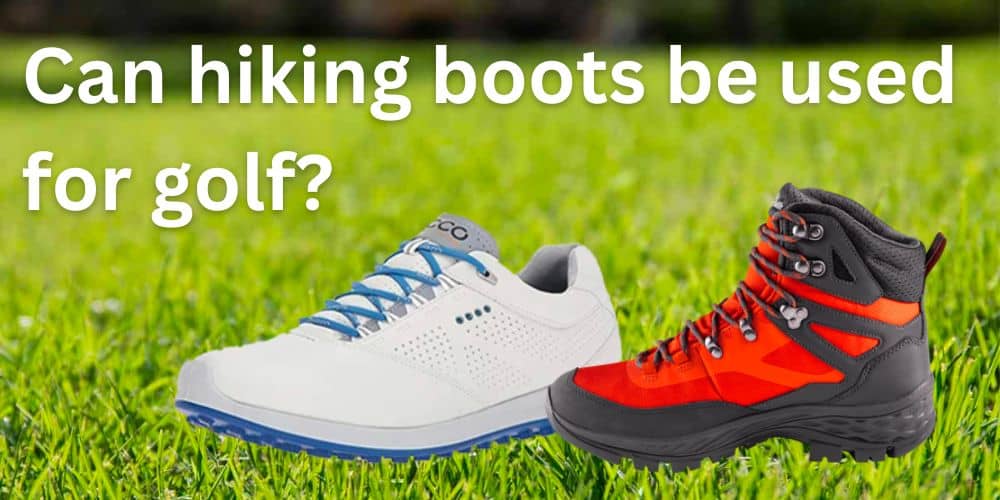 A photo of golf shoes and hiking boots with the caption: Can hiking boots be used for golf?