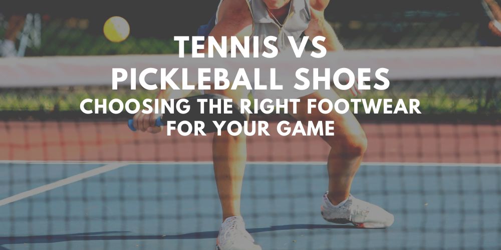 Understanding the Differences Between Tennis and Pickleball Shoes ...